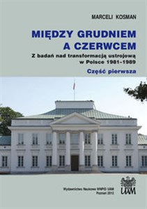 Obrazek Między grudniem a czerwcem Z badań nad transformacją ustrojową w Polsce 1981–1989
