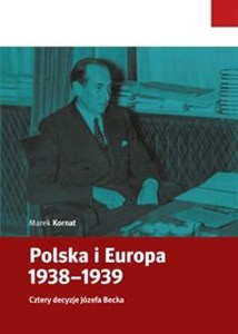 Picture of Polska i Europa 1938-1939 Cztery decyzje Józefa Becka