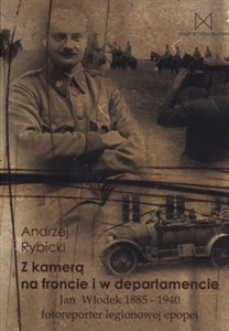 Picture of Z kamerą na froncie i w departamencie Jan Włodek 1885-1940 fotoreporter legionowej epopei