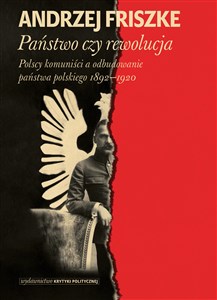 Picture of Państwo czy rewolucja Polscy komuniści a odbudowanie państwa polskiego 1892–1920