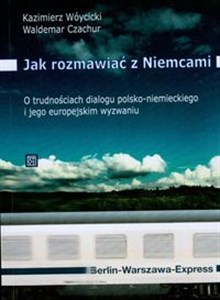 Picture of Jak rozmawiać z Niemcami O trudnościach dialogu polsko-niemieckiego i jego europejskim wyzwaniu