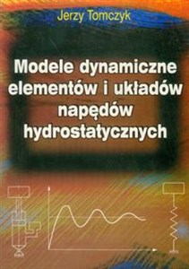 Picture of Modele dynamiczne elementów i układów napędów hydrostatycznych
