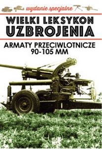 Obrazek Wielki Leksykon Uzbrojenia Wydanie Specjalne Tom 4 Armaty Przeciwlotnicze 90-105 mm