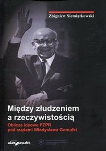 Picture of Między złudzeniem a rzeczywistością Oblicze ideowe PZPR pod rządami Władysława Gomułki
