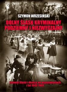Obrazek Dolny Śląsk kryminalny podziemny i niezwyczajny Lwówek Śląski  i okolice we wspomnieniach z lat 1945-1989