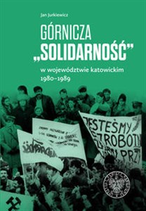 Obrazek Górnicza „Solidarność” w województwie katowickim 1980-1989 w województwie katowickim 1980-1989