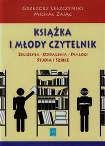 Obrazek Książka i młody czytelnik Zbliżenia, oddalenia, dialogi, studia i szkice