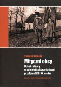 Obrazek Mityczni obcy Dzieci i starcy w polskiej kulturze ludowej przełomu XIX i XX wieku