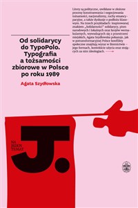 Picture of Od solidarycy do TypoPolo. Typografia a tożsamości zbiorowe w Polsce po roku 1989