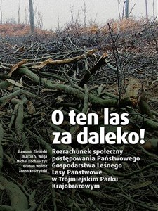 Obrazek O ten las za daleko! Rozrachunek społeczny postępowania Państwowego Gospodarstwa Leśnego Lasy Państwowe w Trójmiejskim Parku Krajobrazowym