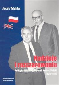 Obrazek Nadzieje i rozczarowania Polityka Wielkiej Brytanii wobec Polski 1956-1970