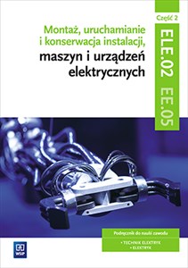 Picture of Montaż, uruchamianie i konserwacja instalacji, maszyn i urządzeń elektrycznych. Kwalifikacja ele. 02/ee. 05. Część 2