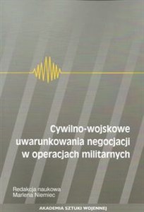 Picture of Cywilno-wojskowe uwarunkowania negocjacji w operacjach militarnych