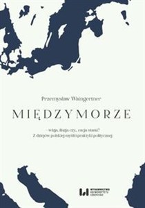 Picture of Międzymorze - wizja, iluzja, czy… racja stanu? Z dziejów polskiej myśli i praktyki politycznej
