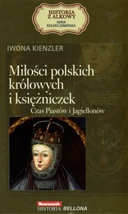 Picture of Miłości polskich królowych i księżniczek. Czas Piastów i Jagiellonów. Seria kolekcjonerska: Historia z Alkowy. Tom 2