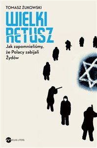 Picture of Wielki retusz Jak zapomnieliśmy, że Polacy zabijali Żydów