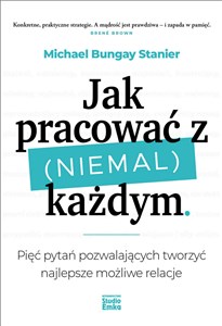 Picture of Jak pracować z (niemal) każdym Pięć pytań pozwalających tworzyć najlepsze możliwe relacje