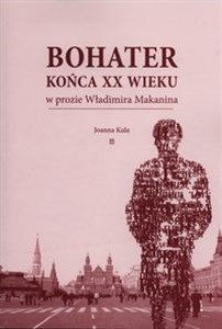 Obrazek Bohater końca XX wieku w prozie Władimira Makanina