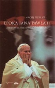 Picture of Epoka Jana Pawła II Zrozumieć niezwykły pontyfikat