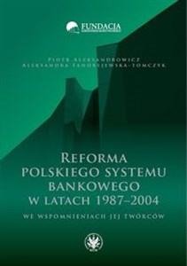 Picture of Reforma polskiego systemu bankowego w latach 1987-2004 we wspomnieniach jej twórców