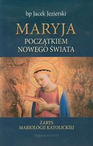 Picture of Maryja początkiem nowego świata Zarys mariologii katolickiej