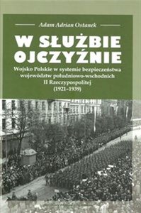 Picture of W służbie Ojczyźnie Wojsko Polskie w systemie bezpieczeństwa województw południowo-wschodnich II Rzeczypospolitej (1921-1939)