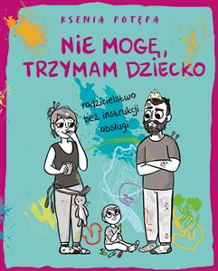 Obrazek Nie mogę, trzymam dziecko. Rodzicielstwo bez instrukcji obsługi