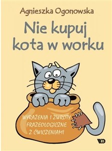 Picture of Nie kupuj kota w worku Wyrażenia i zwroty frazeologiczne z ćwiczeniami