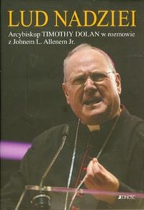 Obrazek Lud nadziei Arcybiskup Timothy Dolan w rozmowie z Johnem L. Allenem Jr.