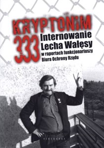 Picture of Kryptonim 333 Internowanie Lecha Wałęsy  w raportach funkcjonariuszy Biura Ochrony Rządu