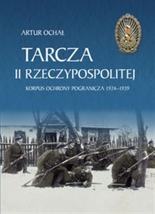 Obrazek Tarcza II Rzeczypospolitej. Korpus Ochrony Pogranicza 1924–1939