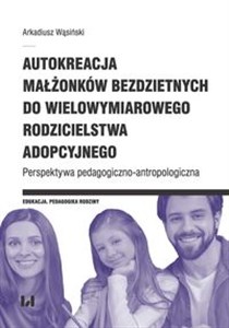 Picture of Autokreacja małżonków bezdzietnych do wielowymiarowego rodzicielstwa adopcyjnego Perspektywa pedagogiczno-antropologiczna