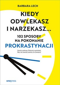 Picture of Kiedy odwlekasz i narzekasz... 102 sposoby na pokonanie prokrastynacji