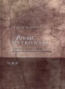 Picture of Powiat Ostrowski w dawnej ikonografii ze zbiorów Muzeum Miasta Ostrowa Wielkopolskiego
