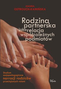 Obrazek Rodzina partnerska jako relacja współzależnych podmiotów Studium socjopedagogiczne narracji rodziców przeciążonych rolami