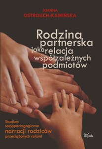 Picture of Rodzina partnerska jako relacja współzależnych podmiotów Studium socjopedagogiczne narracji rodziców przeciążonych rolami