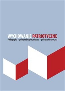 Picture of Wychowanie patriotyczne Pedagogika - polityka bezpieczeństwa - polityka historyczna