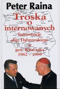 Obrazek Troska o internowanych Interwencje abp.Dąbrowskiego u gen.Kiszczaka 1982- 1989