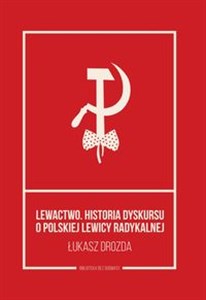 Picture of Lewactwo Historia dyskursu o polskiej lewicy radykalnej