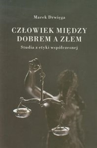 Obrazek Człowiek między dobrem a złem Studia z etyki współczesnej