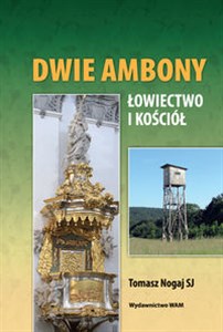 Obrazek Dwie ambony Łowiectwo i Kościół, czyli o słowach i o tym co łączy myślistwo i Kościół katolicki w Polsce w histo