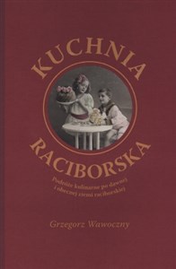 Picture of Kuchnia raciborska Podróże kulinarne po dawnej i obecnej ziemi raciborskiej