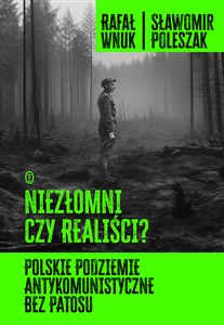 Picture of Niezłomni czy realiści? Polskie podziemie antykomunistyczne bez patosu