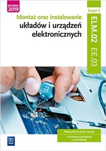 Obrazek Montaż oraz instalowanie układów i urządzeń elektronicznych Kwalifikacja EE.03 Podręcznik do nauki zawodu Część 2 Technik elektronik Elektronik