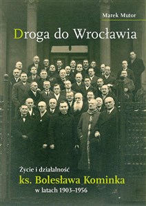 Picture of Droga do Wrocławia Życie i działalność ks. Bolesława Kominka w latach 1903–1956