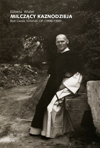Obrazek Milczący kaznodzieja. Brat Gwala Torbiński OP (1908–1999)