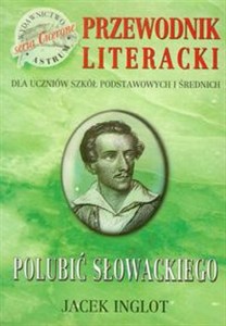 Picture of Polubić Słowackiego Przewodnik literacki dla uczniów szkół podstawowych i średnich