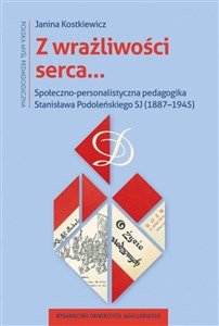 Obrazek Z wrażliwości serca… Społeczno-personalistyczna pedagogika Stanisława Podoleńskiego SJ (1887–1945)