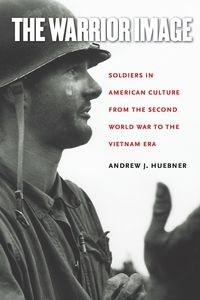 Obrazek The Warrior Image Soldiers in American Culture from the Second World War to the Vietnam Era