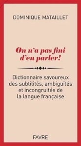 Picture of On n'a pas fini d'en parler! Dictionnaire savoureux des subtilites, ambiguites et incongruites słown